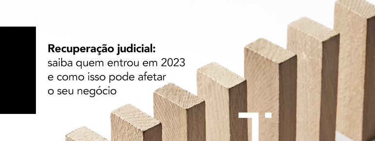Recuperação judicial: saiba quem entrou em 2023 e como isso pode afetar o seu negócio