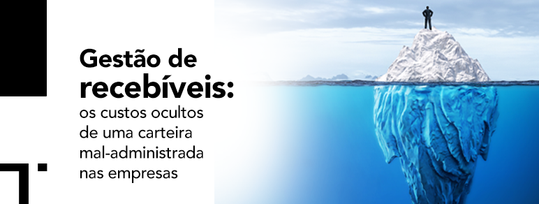 Gestão de recebíveis: os custos ocultos de uma carteira mal-administrada nas empresas